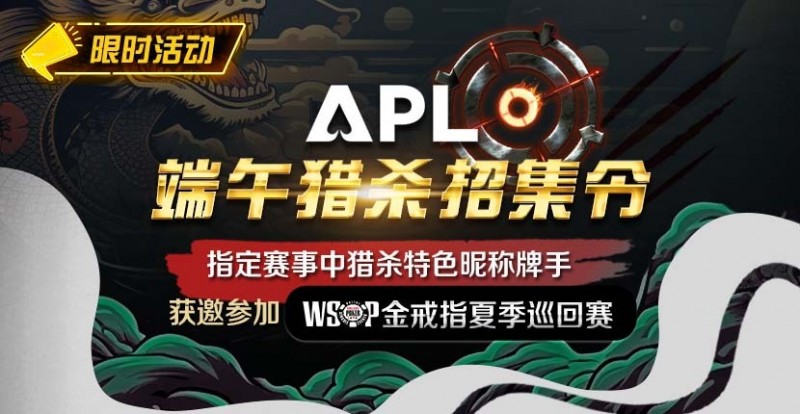 【APT扑克】优惠大放送：APL端午猎杀招集令